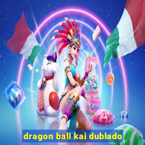 dragon ball kai dublado